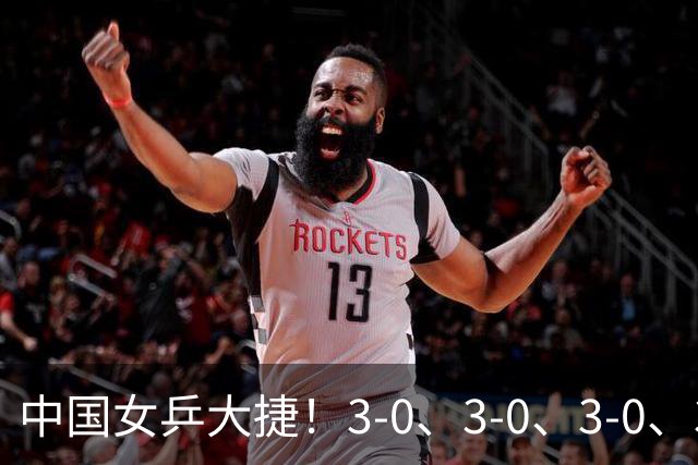 中国女乒大捷！3-0、3-0、3-0、3-2，孙颖莎、王艺迪4将晋级8强
