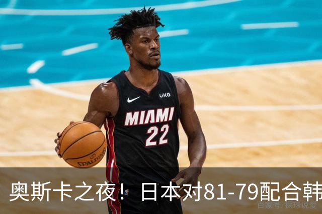 奥斯卡之夜！日本对81-79配合韩国对？B组排名落定，中国男篮F组垫底，这出线路是真悬了