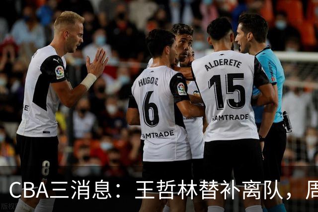 CBA三消息：王哲林替补离队，周鹏左右为难，广东给徐杰找接班人